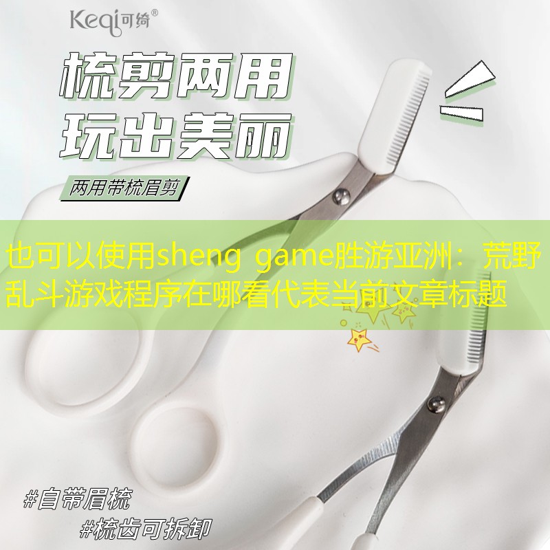 sheng game胜游亚洲：荒野乱斗游戏程序在哪看