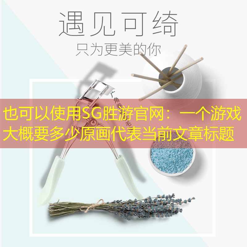 SG胜游官网：一个游戏大概要多少原画