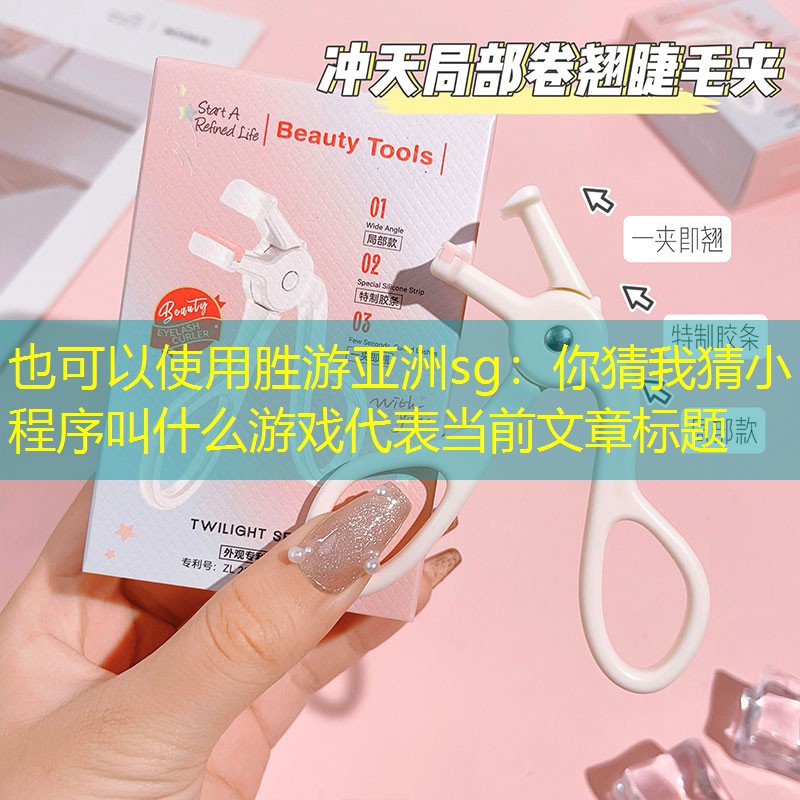 胜游亚洲sg：你猜我猜小程序叫什么游戏