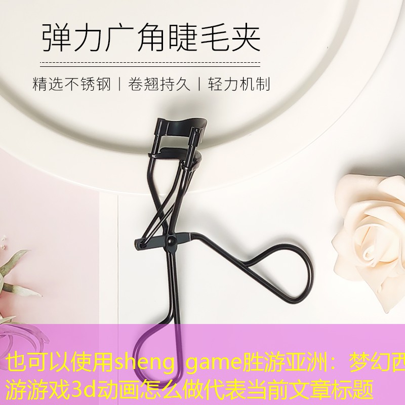 sheng game胜游亚洲：梦幻西游游戏3d动画怎么做